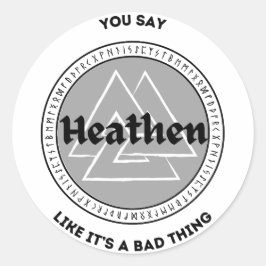 Du sagst, Heathen sei eine schlechte Sache Runder Aufkleber