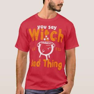 Du sagst Hexe, als wäre es ein schlechtes FrauenHa T-Shirt