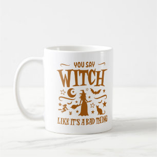 Du sagst Hexe, als wäre es ein schlechtes Hallowee Kaffeetasse