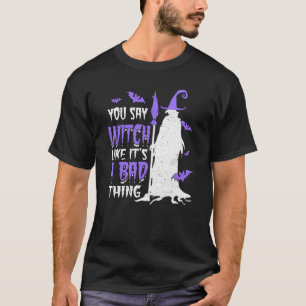 Du sagst Hexe, als wäre es etwas Schlechtes Wicca T-Shirt
