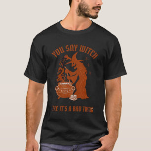 Du sagst Hexe Halloween-Magie-Kessel T-Shirt