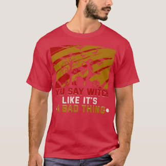 Du sagst Hexe wie ein schlechtes Halloween Hexe T-Shirt