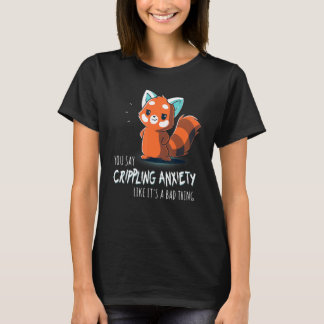 Du sagst lähmende Angst wie etwas Schlechtes Re T-Shirt