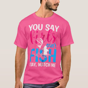Du sagst, Mädchen können nicht fischen, ich sage, T-Shirt