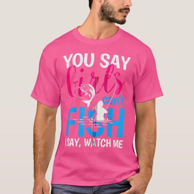 Du sagst, Mädchen können nicht fischen, ich sage,  T-Shirt (Vorderseite)