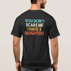 Du Schreckst Mich Nicht Ich Habe 3 Töchter T-Shirt