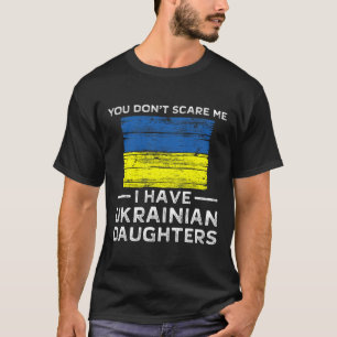 Du schreckst mich nicht, ich habe ukrainische Töch T-Shirt