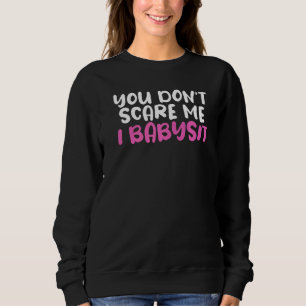 Du schüchterst mich nicht ein, ich babysitte Humor Sweatshirt