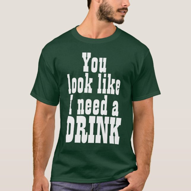 Du siehst aus, als brauche ich einen Drink T-Shirt (Vorderseite)