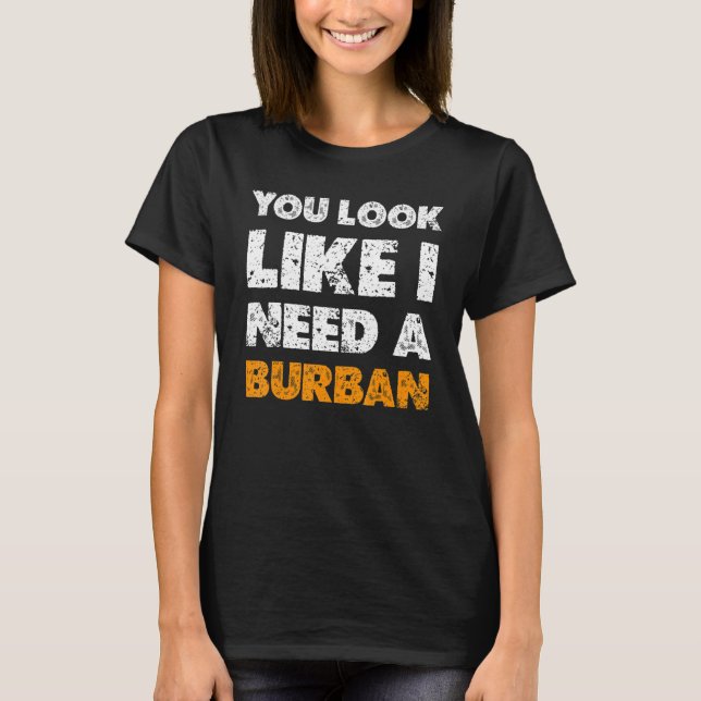Du siehst aus, als ob du ein Burban-Drink brauchst T-Shirt (Vorderseite)