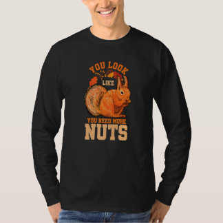 Du siehst aus, als ob du mehr Nüsse brauchst Eichh T-Shirt