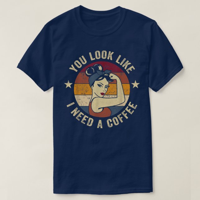 Du siehst aus, als ob ich ein Kaffee brauche Rosie T-Shirt (Design vorne)