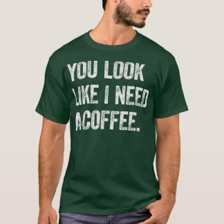 Du siehst aus, als ob ich einen Kaffee brauche, Ka T-Shirt