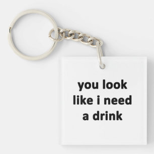 Du siehst aus, als ob ich etwas trinken müsste schlüsselanhänger