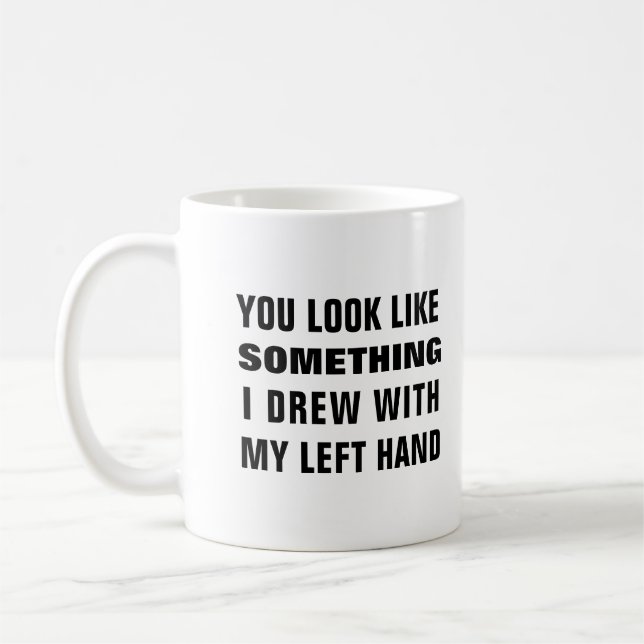 Du siehst aus wie etwas, das ich mit meiner links  kaffeetasse (Links)
