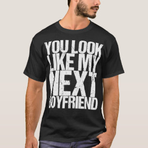Du siehst aus wie mein nächster Freund T-Shirt