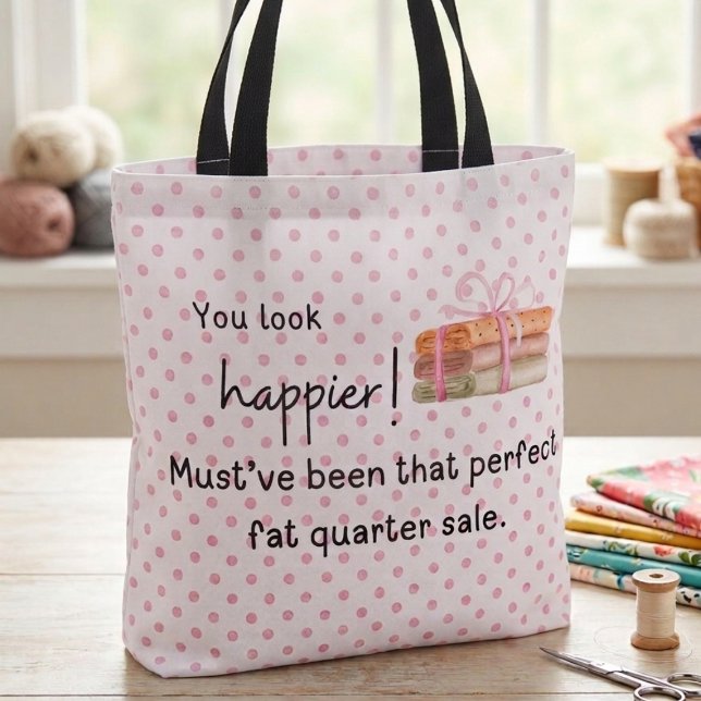 Du siehst glücklicher aus! Fettquartier Tasche (You look happier! Must've been that perfect fat quarter sale. Tote bag)