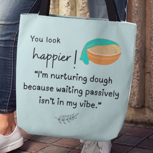 Du siehst glücklicher aus! Ich nähre Teigbeben Tasche (You look happier! "I'm nurturing dough because waiting passively isn't my vibe" tote bag)