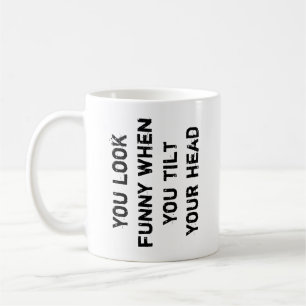 Du siehst lustig aus, wenn du den Kopf kippst Kaffeetasse