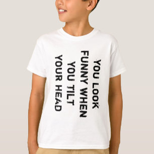 Du siehst lustig aus, wenn du den Kopf kippst T-Shirt