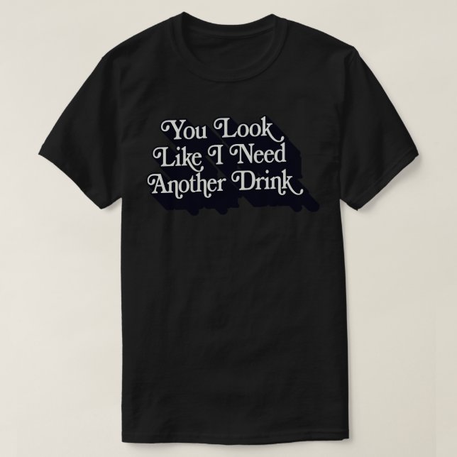 Du siehst so aus, als brauche ich noch eine Trinkt T-Shirt (Design vorne)