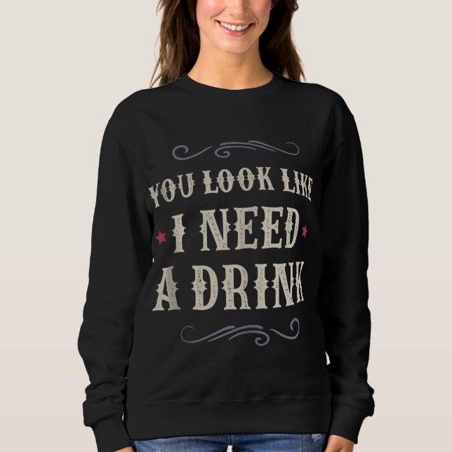 Du siehst so aus, als ob ich ein Getränk von Fraue Sweatshirt (Vorderseite)