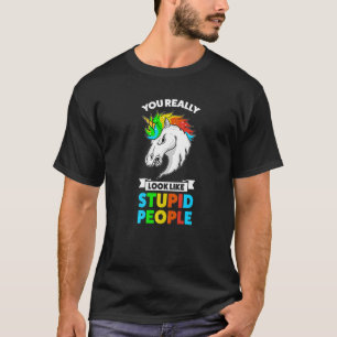 Du siehst wirklich aus, als ob dumme Leute Unicorn T-Shirt
