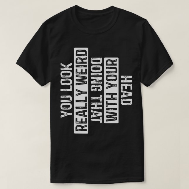 Du siehst wirklich komisch aus, das mit deinem Kop T-Shirt (Design vorne)
