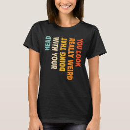 Du siehst wirklich komisch aus, das mit deinem Kop T-Shirt