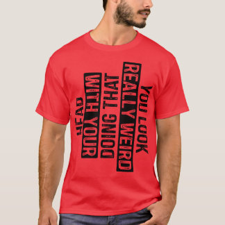 Du siehst wirklich seltsam aus, wenn du das mit de T-Shirt