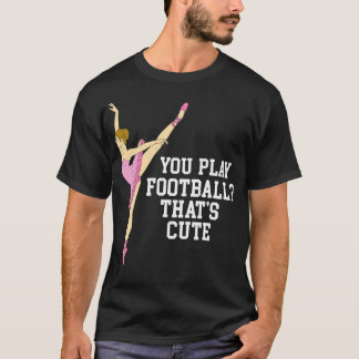 Du spielst diese Niedlichen Ballett-Tanzgeschenke T-Shirt
