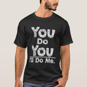 Du tust, dass ich dich sein werde T-Shirt
