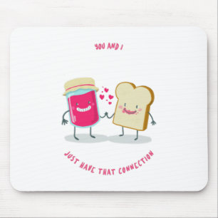 Du und ich haben einfach diese Verbindung Brot und Mousepad