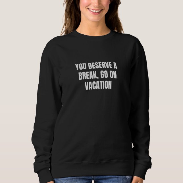 Du verdienst eine Pause, mach Urlaub 6 Sweatshirt (Vorderseite)