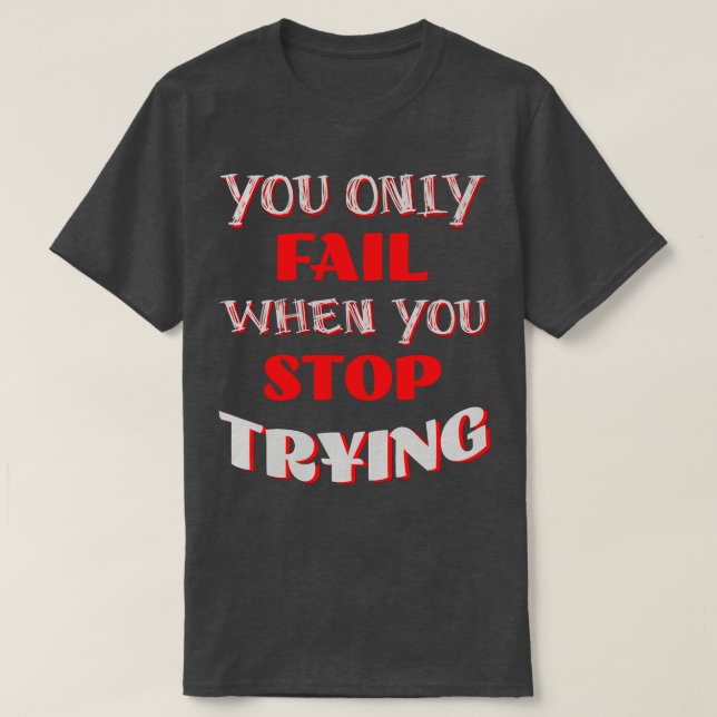 Du Versage nur, wenn du aufhörst zu versuchen T-Shirt (Design vorne)