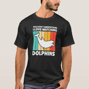 Du verstehst und ich Liebe, die Delphine beobachte T-Shirt