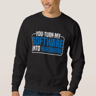 Du verwandelst meine Software in Hardware Sweatshirt