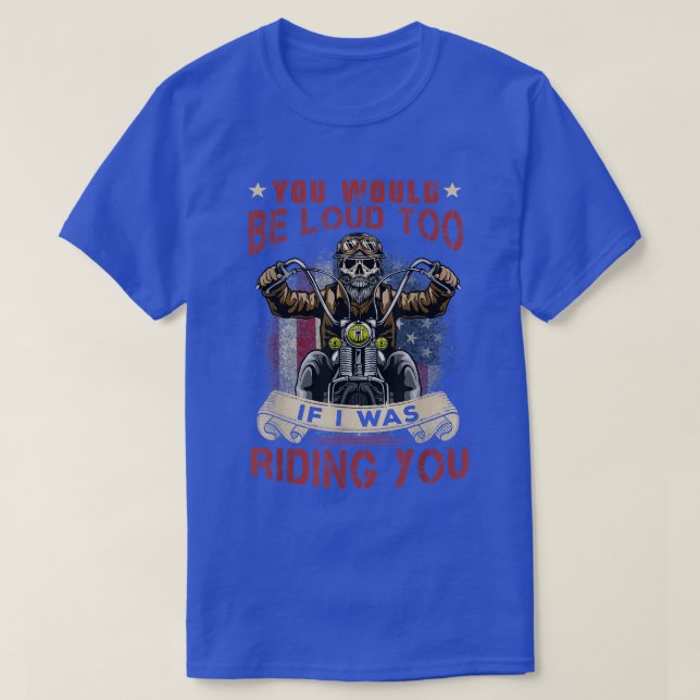 Du wärst auch laut, wenn ich dich mit dem Motorrad T-Shirt (Design vorne)