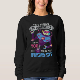 Du wärst interessanter, wenn du ein Roboter Robo w Sweatshirt