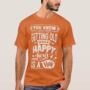 Du weißt, dass du alt wirst, wenn glückliche Stund T-Shirt