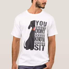 Du weißt nicht, dass du dich hinsetzst, Funny Dog  T-Shirt