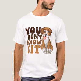 Du weißt nicht, dass du dich hinsetzst, Funny Dog  T-Shirt