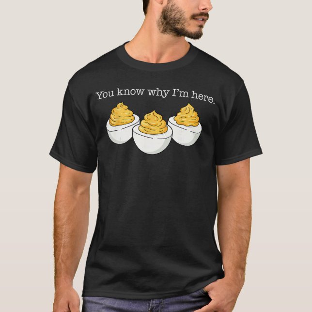 Du weißt warum ich hier bin Deviled Egg Witz Sarka T-Shirt (Vorderseite)
