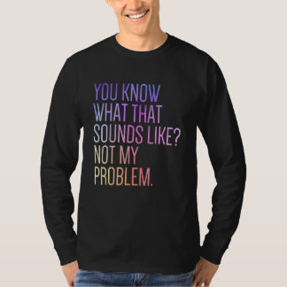 Du weißt, wie das klingt. Nicht mein Problem Sar T-Shirt
