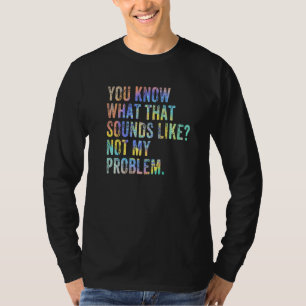 Du weißt, wie das klingt. Nicht mein Problem Sar T-Shirt