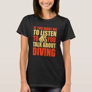Du Will mir, mir zuzuhören, wie ich über das Tauch T-Shirt