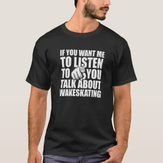 Du Will mir, mir zuzuhören, wie ich wakeskate 1 T-Shirt