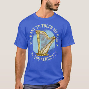 Du Will zur Touch meine Harfe sind Sie ernst! Musi T-Shirt
