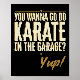 Du willst Karate in der Garage machen - Yup Zitat Poster