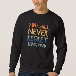 Du wirst es nie bereuen, freundlich zu sein, zeige sweatshirt